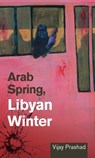 Arab Spring, Libyan Winter - Vijay Prashad - 9781849351126