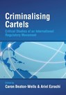 Criminalising Cartels - CARON BEATON-WELLS ; DR ARIEL (UNIVERSITY OF OXFORD,  UK) Ezrachi - 9781849460255