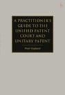 A Practitioner's Guide to the Unified Patent Court and Unitary Patent - Paul (Taylor Wessing England - 9781849467827