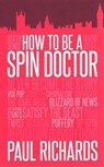 How to be A Spin Doctor - Paul Richards - 9781849549981