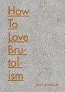 How to Love Brutalism - John Grindrod - 9781849944427