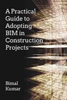 A Practical Guide to Adopting BIM in Construction Projects - Bimal Kumar - 9781849951463