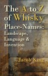 The A to Z of Whisky Place-Names - Jacob King - 9781849955034