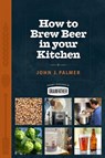 How to Brew Beer in Your Kitchen - John Palmer - 9781852493943