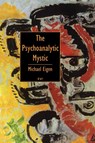 The Psychoanalytic Mystic - Michael Eigen - 9781853433986