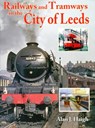 Railways and Tramways in the City of Leeds - Alan J Haigh - 9781857943337