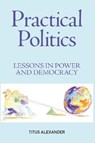 Practical Politics - ALEXANDER,  Titus - 9781858567846