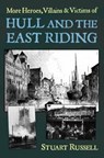 More Heroes, Villains & Victims of Hull and the East Riding - Stuart Russell - 9781859839850