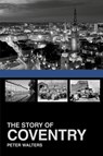 The Story of Coventry - Peter Walters - 9781860776922