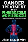 Cancer Treatment with Fenbendazole and Mebendazole: The ultimate cure for all diseases - Alexi M. Schmidt - 9781861297136