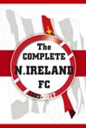The Complete Northern Ireland FC 1882-2020 - Dirk Karsdorp - 9781862234444