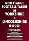 Non-League Football Tables of Yorkshire & Lincolnshire 1889-2021 - Mick Blakeman - 9781862234734