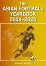 The Asian Football Yearbook 2024-2025 - Gabriel Mantz - 9781862235212