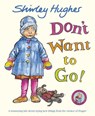 Don't Want to Go! - Shirley Hughes - 9781862306707