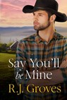 Say You'll Be Mine - R.J. Groves - 9781867241768