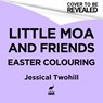 Little Moa And Friends: The New Zealand Easter Colouring Book - Jessica Twohill - 9781869717179
