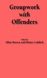 Groupwork with Offenders - Allan Brown ; Brian Caddick - 9781871177527