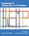 Fundamental C: Getting Closer To The Machine - Harry Fairhead - 9781871962604