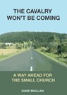 The Cavalry Won't be Coming - A Way Ahead for the Small Church - Dave Mullan - 9781877357183