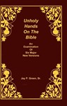 Unholy Hands on the Bible, an Examination of Six Major New Versions, Volume 2 of 3 Volumes - Jay Patrick Sr Green - 9781878442659