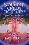 The Wounded Child's Journey into Love's Embrace - Paul Ferrini - 9781879159068