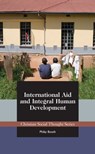 International Aid and Integral Human Development - Philip Booth - 9781880595855