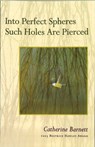 Into Perfect Spheres Such Holes Are Pierced - Catherine Barnett - 9781882295456