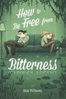 How to Be Free From Bitterness - Jim Wilson ; Heather Torosyan ; Chris Vlachos - 9781882840595