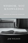 Wisdom Not Knowledge: Thoughts on Christian Counseling - Jim Wilson - 9781882840632