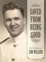 Saved from Being Good: The Testimony of Jim Wilson - Jim Wilson - 9781882840748