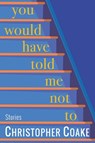 You Would Have Told Me Not to: Stories - Christopher Coake - 9781883285906