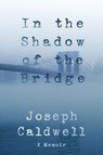 IN THE SHADOW OF THE BRIDGE - Joseph Caldwell - 9781883285944