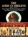 The African Origins of African Civilization, Mystic Religion, Yoga Mystical Spirituality and Ethics Philosophy Volume 1 - Muata Ashby - 9781884564550