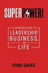 Superpower!: A Superhero's Guide to Leadership, Business, and Life - Ford Saeks - 9781884667435