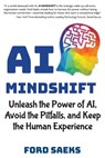 AI Mindshift: Unleash the Power of AI, Avoid the Pitfalls, and Keep the Human Experience - Ford Saeks - 9781884667954