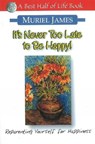 It's Never Too Late to Be Happy! - JAMES,  Muriel - 9781884956263