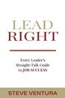 Lead Right: Every Leader's Straight-Talk Guide to Job Success - Steve Ventura - 9781885228864