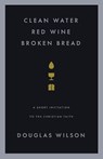 Clean Water, Red Wine, Broken Bread - Douglas Wilson - 9781885767684