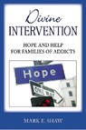 Divine Intervention: Hope and Help for Families of Addicts - Mark E. Shaw - 9781885904638