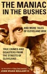 The Maniac in the Bushes: More Tales of Cleveland Woe - John Bellamy - 9781886228191