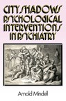 City Shadows: Psychological Interventions in Psychiatry - Arnold Mindell Ph. D. - 9781887078818