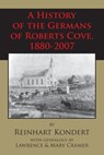 A History of the Germans of Roberts Cove, 1880-2007 - Reinhart Kondert - 9781887366823