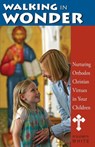 Walking in Wonder: Nurturing Orthodox Christian Virtues in Your Children - Elizabeth White - 9781888212693