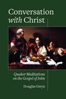 Conversation with Christ: Quaker Meditations on the Gospel of John - Douglas Gwyn - 9781888305920
