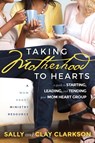 Taking Motherhood to Hearts - Sally Clarkson ; Clay Clarkson - 9781888692273