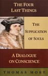 The Four Last Things/The Supplication of Souls/A Dialogue on Conscience - MORE,  Thomas, Sir, Saint - 9781889334653