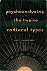 Psychoanalyzing the Twelve Zodiacal Types - Manly Palmer Hall - 9781891053870