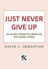 Just Never Give Up - SEBASTIAN,  David L - 9781891314131
