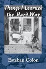 Things I Learned the Hard Way - Esteban Colon - 9781891386107