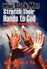 When Black Men Stretch Their Hands to God: Messages Affirming the Biblical Black Heritage - George O. McCalep - 9781891773501
